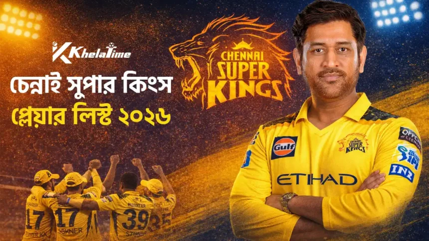 চেন্নাই সুপার কিংস প্লেয়ার লিস্ট ২০২৬