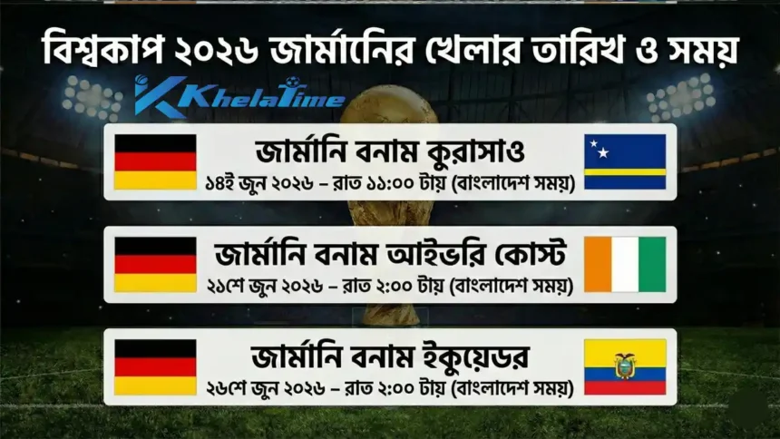 বিশ্বকাপ ২০২৬ জার্মানির খেলার সময়সূচি – জার্মানি বনাম কুরাসাও, আইভরি কোস্ট ও ইকুয়েডর ম্যাচের তারিখ ও বাংলাদেশ সময়