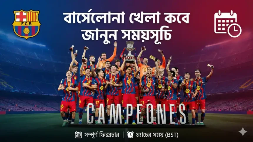বার্সেলোনা খেলা কবে জানুন সময়সূচি, সম্পূর্ণ ফিক্সচার ও ম্যাচের সময় (BST)