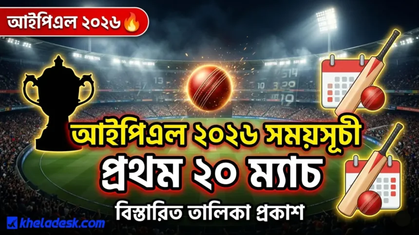 আইপিএল ২০২৬ সময়সূচী: প্রথম পর্যায়ের ২০ ম্যাচের বিস্তারিত তালিকা প্রকাশিত